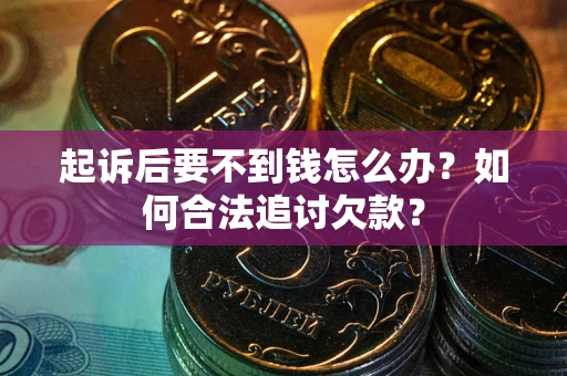 武汉起诉后要不到钱怎么办？如何合法追讨欠款？