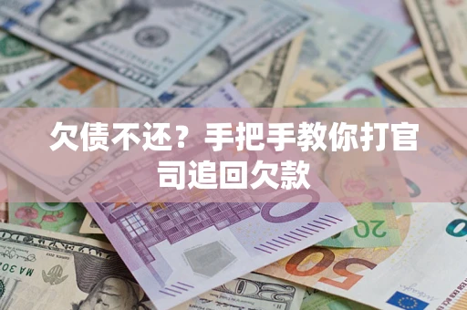 武汉欠债不还？手把手教你打官司追回欠款