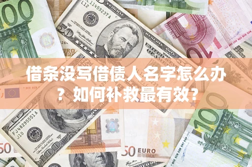 武汉借条没写借债人名字怎么办？如何补救最有效？
