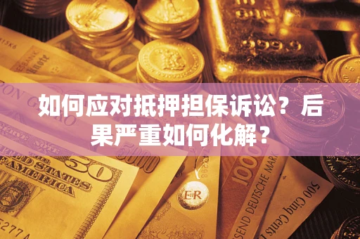 武汉如何应对抵押担保诉讼？后果严重如何化解？