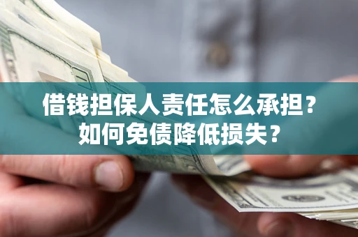 武汉借钱担保人责任怎么承担？如何免债降低损失？