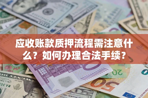武汉应收账款质押流程需注意什么？如何办理合法手续？
