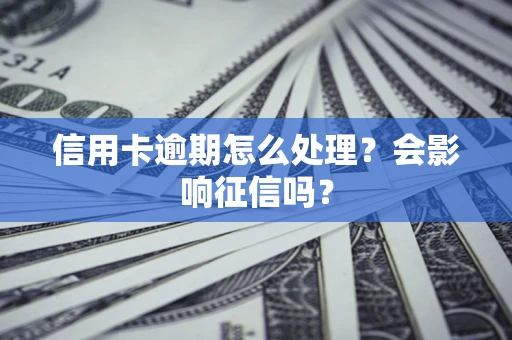 武汉信用卡逾期怎么处理？会影响征信吗？