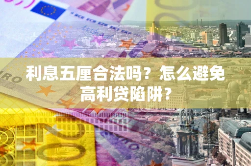 武汉利息五厘合法吗？怎么避免高利贷陷阱？