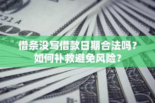 武汉借条没写借款日期合法吗？如何补救避免风险？