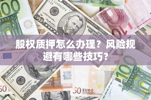 武汉股权质押怎么办理？风险规避有哪些技巧？