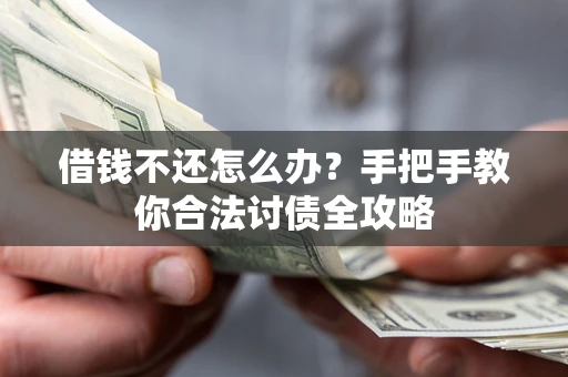 武汉借钱不还怎么办？手把手教你合法讨债全攻略