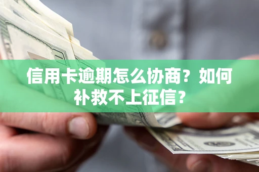武汉信用卡逾期怎么协商？如何补救不上征信？