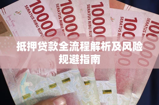 武汉抵押贷款全流程解析及风险规避指南