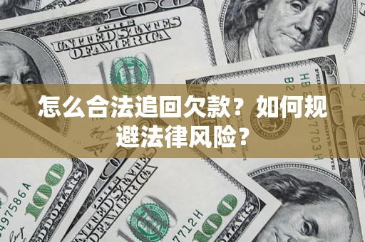 武汉怎么合法追回欠款？如何规避法律风险？
