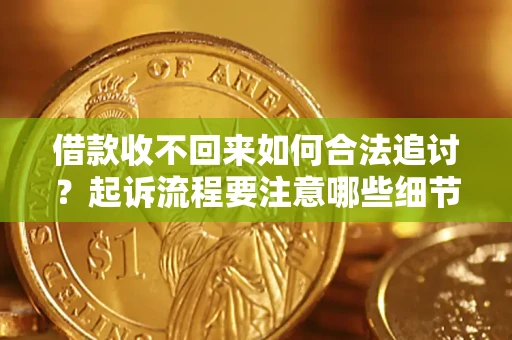 武汉借款收不回来如何合法追讨？起诉流程要注意哪些细节？