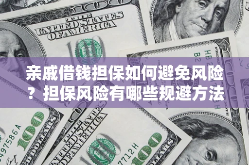 武汉亲戚借钱担保如何避免风险？担保风险有哪些规避方法？
