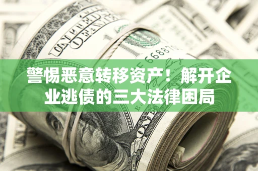 武汉警惕恶意转移资产！解开企业逃债的三大法律困局