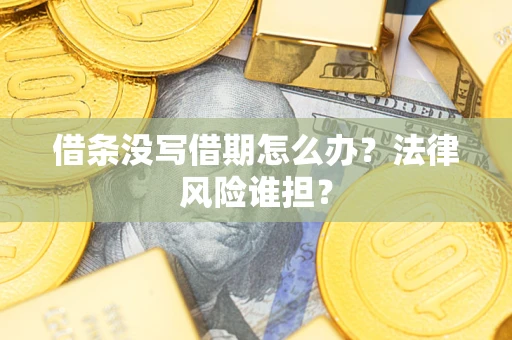 武汉借条没写借期怎么办？法律风险谁担？